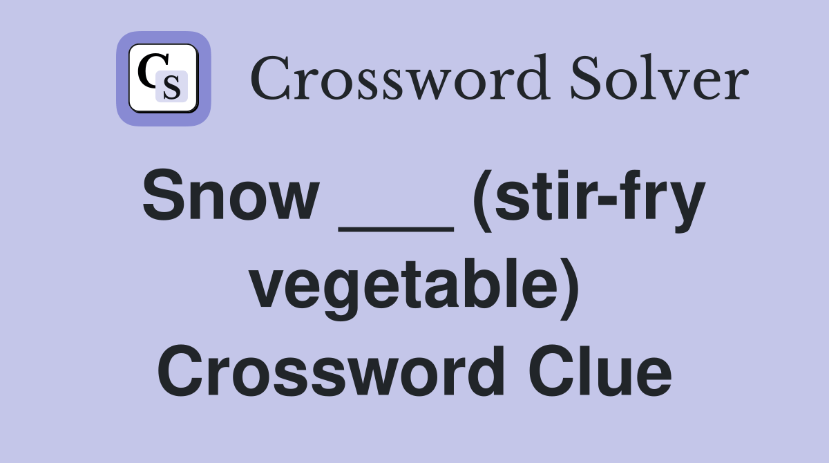 Snow ___ (stirfry vegetable) Crossword Clue Answers Crossword Solver